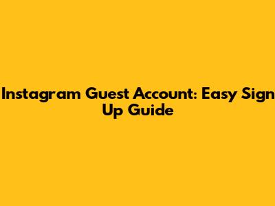 Instagram Guest Account: Easy Sign Up Guide