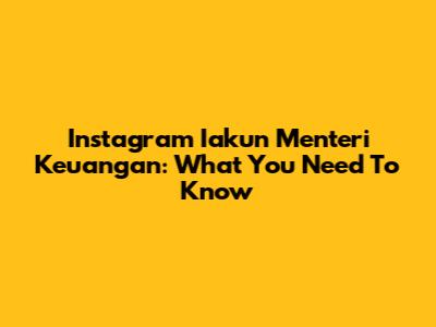 Instagram Iakun Menteri Keuangan: What You Need To Know