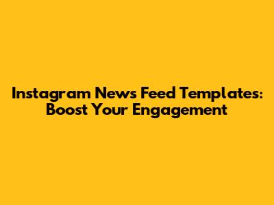 Instagram News Feed Templates: Boost Your Engagement