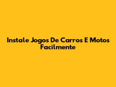 Instale Jogos De Carros E Motos Facilmente