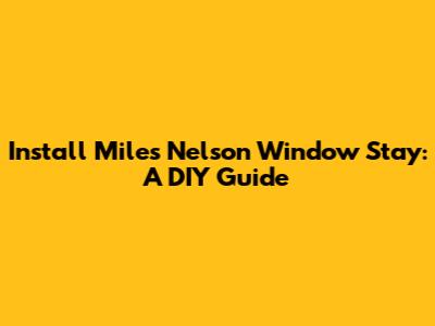 Install Miles Nelson Window Stay: A DIY Guide