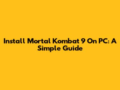 Install Mortal Kombat 9 On PC: A Simple Guide