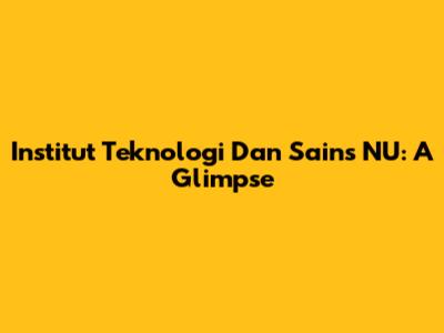 Institut Teknologi Dan Sains NU: A Glimpse