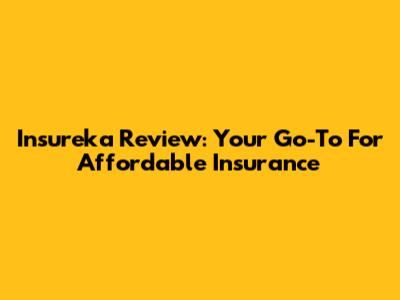 Insureka Review: Your Go-To For Affordable Insurance