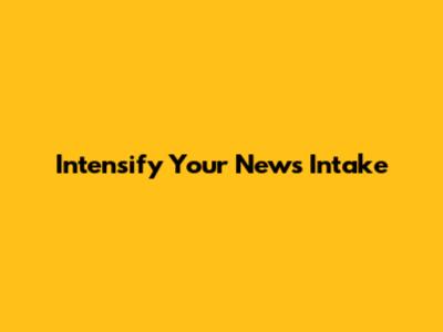 Intensify Your News Intake