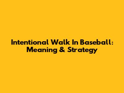 Intentional Walk In Baseball: Meaning & Strategy