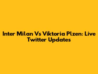 Inter Milan Vs Viktoria Plzen: Live Twitter Updates