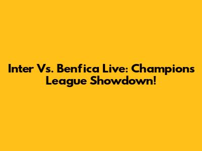 Inter Vs. Benfica Live: Champions League Showdown!