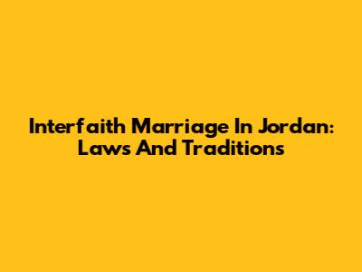 Interfaith Marriage In Jordan: Laws And Traditions