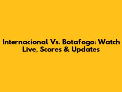 Internacional Vs. Botafogo: Watch Live, Scores & Updates