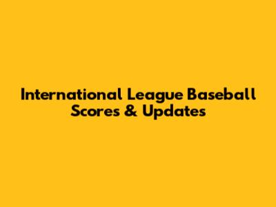 International League Baseball Scores & Updates