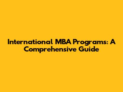 International MBA Programs: A Comprehensive Guide