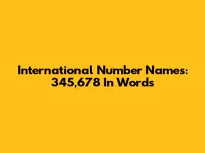 International Number Names: 345,678 In Words