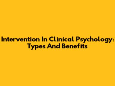 Intervention In Clinical Psychology: Types And Benefits