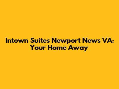 Intown Suites Newport News VA: Your Home Away