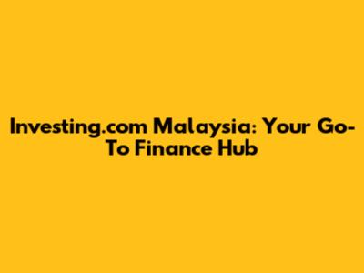 Investing.com Malaysia: Your Go-To Finance Hub