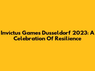 Invictus Games Dusseldorf 2023: A Celebration Of Resilience