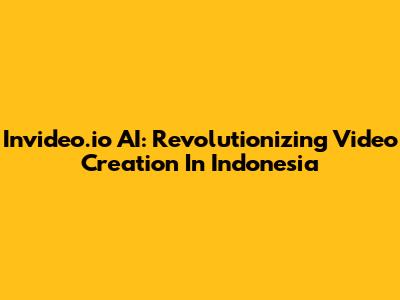 Invideo.io AI: Revolutionizing Video Creation In Indonesia