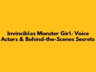 Invincible's Monster Girl: Voice Actors & Behind-the-Scenes Secrets