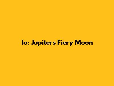 Io: Jupiter's Fiery Moon