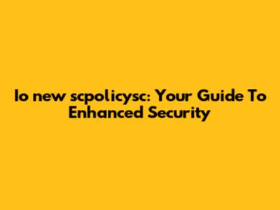Io_new_scpolicysc: Your Guide To Enhanced Security