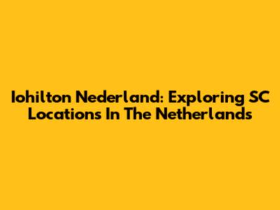 Iohilton Nederland: Exploring SC Locations In The Netherlands