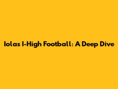 Iola's I-High Football: A Deep Dive