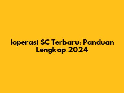 Ioperasi SC Terbaru: Panduan Lengkap 2024
