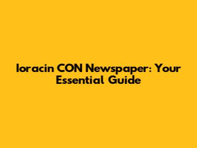 Ioracin CON Newspaper: Your Essential Guide