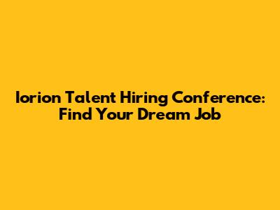 Iorion Talent Hiring Conference: Find Your Dream Job