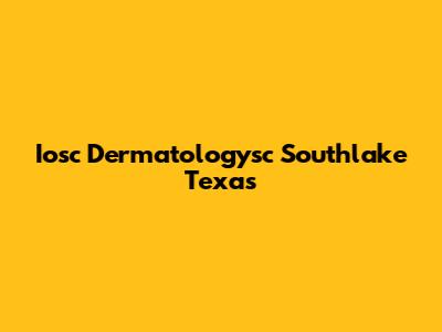 Iosc Dermatologysc Southlake Texas