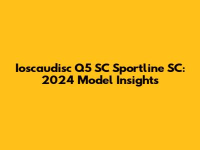 Ioscaudisc Q5 SC Sportline SC: 2024 Model Insights
