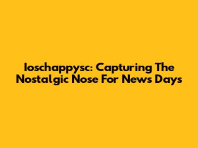 Ioschappysc: Capturing The Nostalgic 'Nose For News' Days