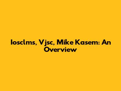 Iosclms, Vjsc, Mike Kasem: An Overview
