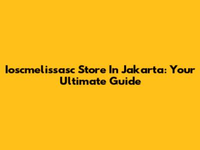 Ioscmelissasc Store In Jakarta: Your Ultimate Guide