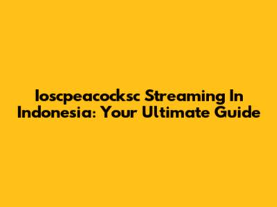 Ioscpeacocksc Streaming In Indonesia: Your Ultimate Guide
