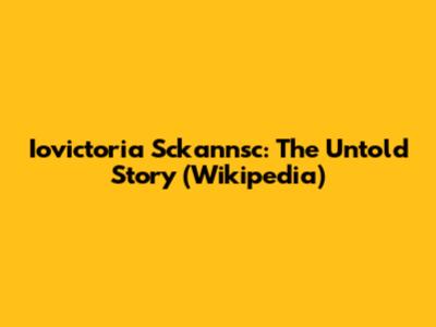 Iovictoria Sckannsc: The Untold Story (Wikipedia)