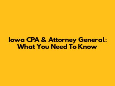 Iowa CPA & Attorney General: What You Need To Know