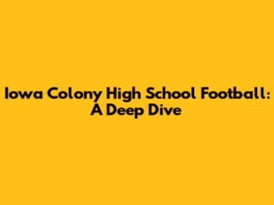 Iowa Colony High School Football: A Deep Dive