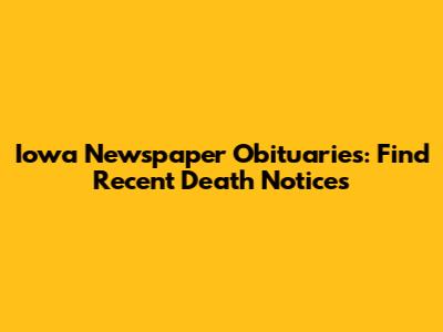 Iowa Newspaper Obituaries: Find Recent Death Notices