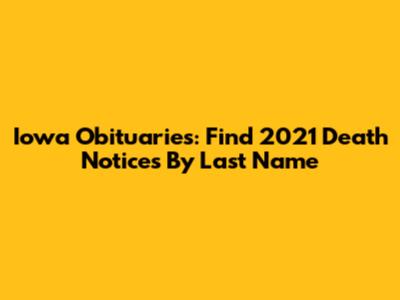 Iowa Obituaries: Find 2021 Death Notices By Last Name