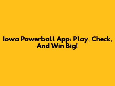 Iowa Powerball App: Play, Check, And Win Big!