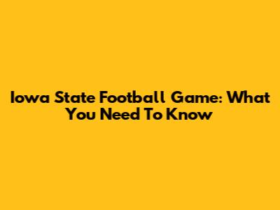 Iowa State Football Game: What You Need To Know