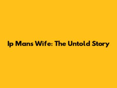 Ip Man's Wife: The Untold Story