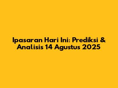Ipasaran Hari Ini: Prediksi & Analisis 14 Agustus 2025