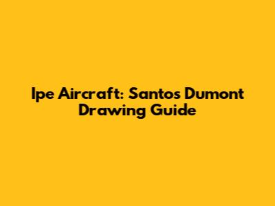 Ipe Aircraft: Santos Dumont Drawing Guide