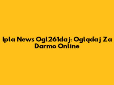 Ipla News Ogl261daj: Oglądaj Za Darmo Online