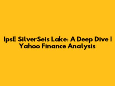 IpsE SilverSeis Lake: A Deep Dive | Yahoo Finance Analysis
