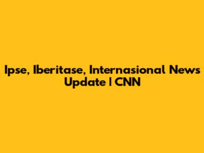 Ipse, Iberitase, Internasional News Update | CNN