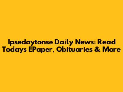Ipsedaytonse Daily News: Read Today's EPaper, Obituaries & More